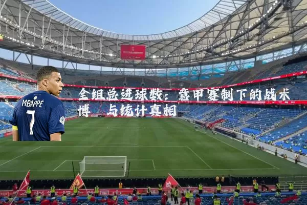 全组总进球数:意甲赛制下的战术博弈与统计真相