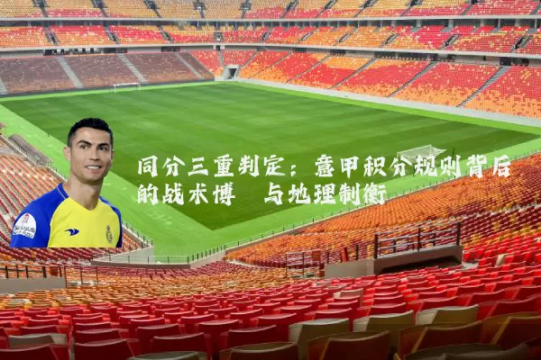 同分三重判定:意甲积分规则背后的战术博弈与地理制衡