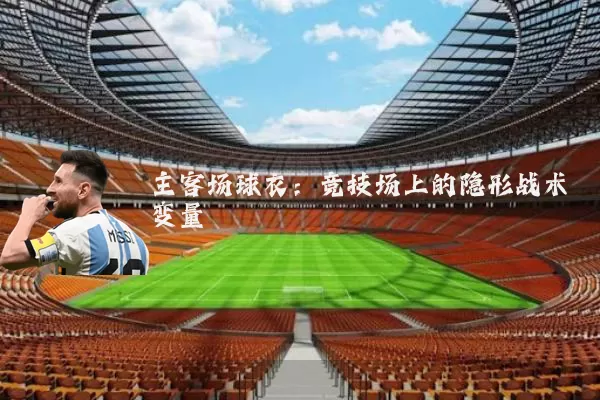 主客场球衣:竞技场上的隐形战术变量