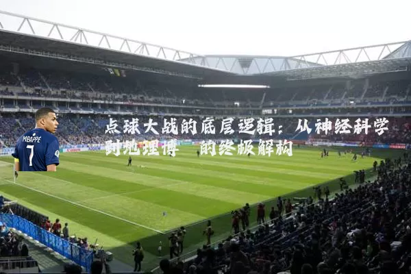点球大战的底层逻辑:从神经科学到地理博弈的终极解构